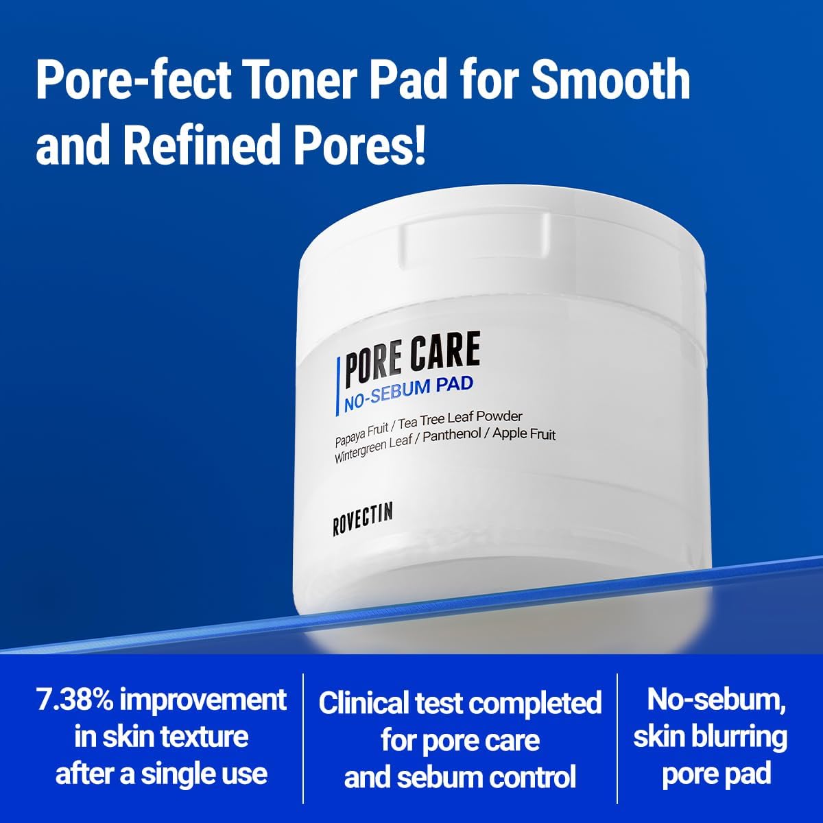 Pore-fect toner pad for smooth and refined pores. 7.38% improvement in skin texture after a single use. Clinical test completed for pore care and sebum control. No-sebum, skin blurring pore pad. 