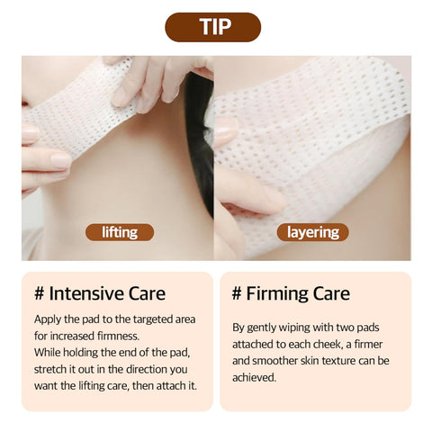Tip. For intensive care, apply the pad to the targeted area for increased firmness. While holding the end of the pad, stretch it out in the direction you want the lifting care, then attach it. For firming care, by gently wiping with two pads attached to each cheek, a firmer and smoother skin texture can be achieved. 